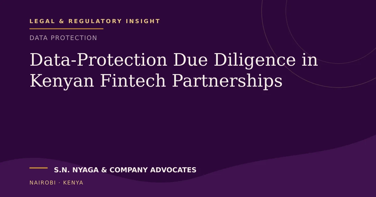 Data-Protection Due Diligence in Kenyan Fintech Partnerships — publication by S.N. Nyaga & Company Advocates